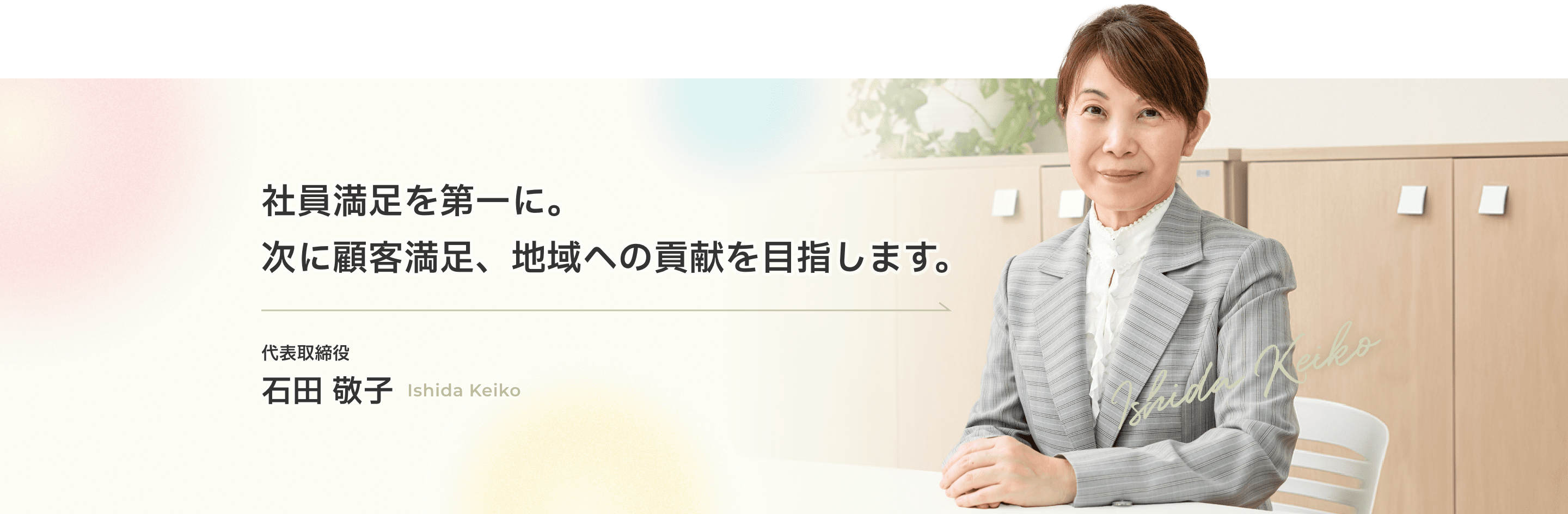 社員満足を第一に。次に顧客満足、地域への貢献を目指します。 代表取締役 石田敬子